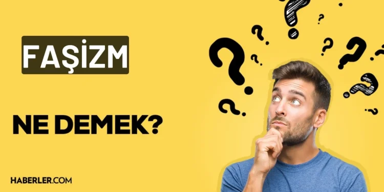 Faşizm nedir, ne anlama gelir? Faşizm neyi savunur, özellikleri neler? Faşizmin kökeni nedir?