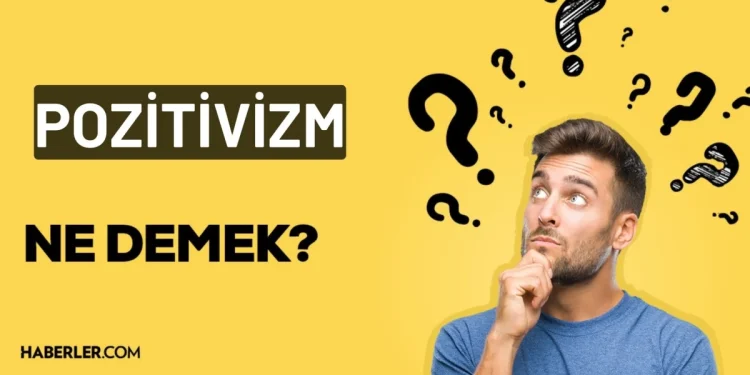 Pozitivizm nedir? Pozitivizm kökeni nedir? Pozitivizm felsefi yaklaşımı?