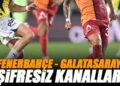 Fenerbahçe – Galatasaray derbisi şifresiz veren kanallar | FB GS derbisi canlı yayın